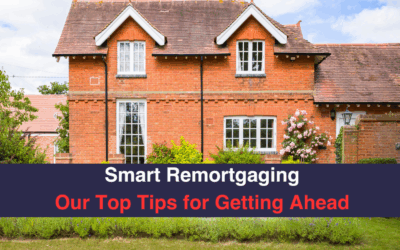 Smart Remortgaging Our Top Tips for Getting Ahead