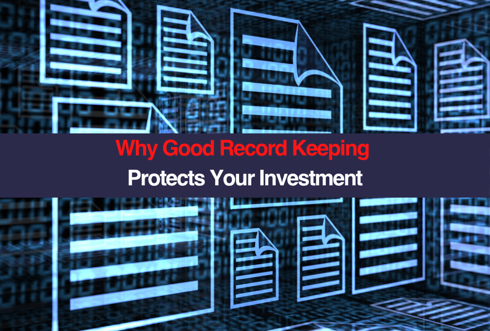 Why Good Record Keeping Protects Your Investment